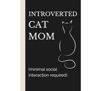 Introverted Cat Mom (Minimal Social Interaction Required): Funny Cat Mom Notebook: Minimalist Cat Journal Gift for Quiet Introverts, Homebodies and Cat Lovers