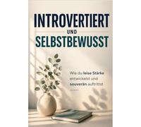 Introvertiert und selbstbewusst: Wie du leise Stärke entwickelst und souverän auftrittst