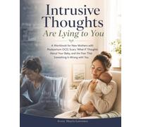 Intrusive Thoughts Are Lying to You: A Workbook for New Mothers with Postpartum OCD, Scary ‘What If’ Thoughts About Your Baby, and the Fear That Something Is Wrong with You