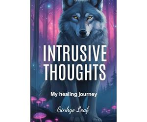 INTRUSIVE THOUGHTS: My Healing Journey: How I learned to observe my thoughts and let them pass, understanding they do not belong to me nor define me.