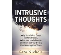 Intrusive Thoughts: Why Your Mind Goes to Dark Places, What It Actually Means (and Doesn't), and How to Stop Being Held Hostage by Them