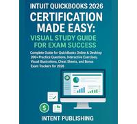INTUIT QUICKBOOKS 2026 CERTIFICATION MADE EASY: VISUAL STUDY GUIDE FOR EXAM SUCCESS: Complete Guide for QuickBooks Online & Desktop | 200+ Practice ... Sheets, and Bonus Exam Trackers for 2026