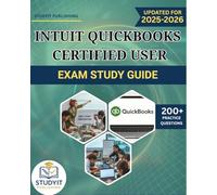 INTUIT QUICKBOOKS CERTIFIED USER EXAM STUDY GUIDE: Comprehensive Prep Manual with 200+ Practice Questions Covering the QuickBooks 2025 Exam Objectives