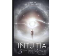 Intuiția: 5 Chei Pentru Trezirea Celui De-al Treilea Ochi și Extinderea Percepției Spirituale