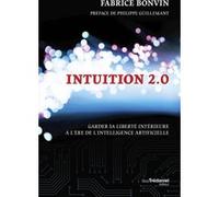 Intuition 2.0 - Garder sa liberté intérieure à l'ère de l'intelligence artificielle Fabrice Bonvin (Auteur), Philippe Guillemant (Préface)