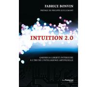 Intuition 2.0 - Garder sa liberté intérieure à l'ère de l'intelligence artificielle - Fabrice Bonvin - Tredaniel La Maisnie - broché - Guide