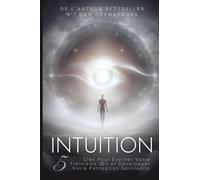 Intuition: 5 Clés Pour Éveiller Votre Troisième OEil et Développer Votre Perception Spirituelle
