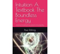 Intuition A Textbook The Boundless Energy: The Key to the Unlimited Power of the Unconscious About the Human Voice and Thoughts Using Intuition in a Controlled Way