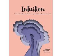 Intuition - Ecoutez Votre Instinct, Accédez À Votre Sagesse Intérieure, Trouvez Votre Chemin