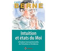 Intuition et Etats du moi: L'analyse transactionnelle, de l'intuition à l'évidence