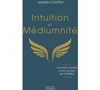 Intuition et médiumnité - Comment devenir un bon lecteur de l'INVISIBLE Isabelle Coupau (Auteur)