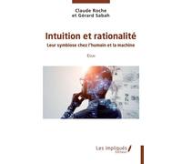Intuition et rationalité Leur symbiose chez l'humain et la machine Essai - Gérard Sabah - Les Impliqués - broché - Essai