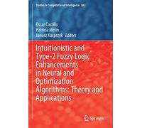 Intuitionistic And Type-2 Fuzzy Logic Enhancements In Neural And Optimization Algorithms: Theory And Applications