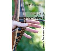Intuitiv Bogenschießen - Die Kunst, sich nicht selbst im Weg zu stehen