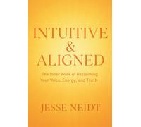INTUITIVE & ALIGNED: The Inner Work of Reclaiming Your Voice, Energy, and Truth