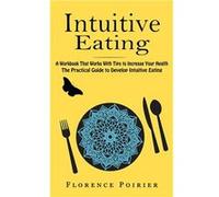 Intuitive Eating A Workbook That Works With Tips to Increase Your Health The Practical Guide to Develop Intuitive Eating - Florence Poirier - Chris David Florence PoirierFlorence Poirier (Auteur)
