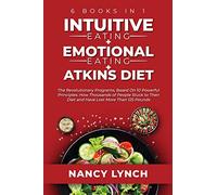 Intuitive Eating + Emotional Eating + Atkins Diet: 6 Books in 1: The Revolutionary Programs, Based On 10 Principles. How Thousands of People Stuck to Their Diet and Have Lost More Than 125 Pounds