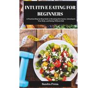 Intuitive Eating for Beginners: A Practical Step by Step Guide to Breaking Diet Cycles, Listening to Your Body, and Eating Without Guilt