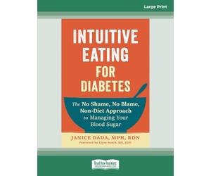 Intuitive Eating for Diabetes: The No Shame, No Blame, Non-Diet Approach to Managing Your Blood Sugar (Large Print Format)