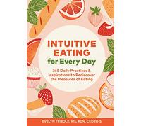 Intuitive Eating for Every Day: 365 Daily Practices & Inspirations to Rediscover the Pleasures of Eating