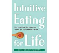 Intuitive Eating for Life: How Mindfulness Can Deepen and Sustain Your Intuitive Eating Practice