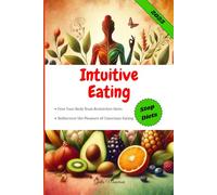 Intuitive Eating: Free Your Body from Restrictive Diets and Rediscover the Pleasure of Conscious Eating