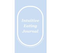 Intuitive Eating Journal: A Guide to Understanding What Food Works With Your Body