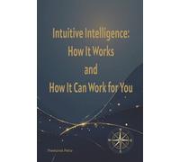 Intuitive Intelligence: How It Works and How It Can Work for You