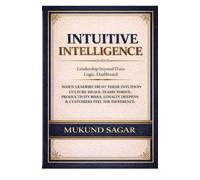 INTUITIVE INTELLIGENCE: Leadership beyond Data. Logic. Dashboard.