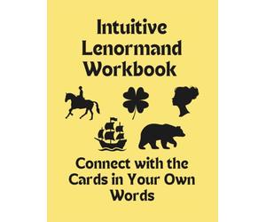 Intuitive Lenormand Workbook: Connect With the Cards in Your Own Words: Journal Prompts for Beginners & Intermediate Card Readers / Study, Learn, & ... Meanings & Keywords / Oracle Fortune Telling