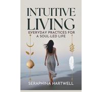 Intuitive Living: Everyday Practices for a Soul-Led Life