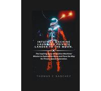 Intuitive Machine Launches Private Lander To The Moon.: The Inspiring Story Of Intuitive Machines' Mission To Explore The Moon And Pave The Way For Private Space Exploration.