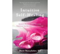 Intuitive Self-Healing: Achieve Balance and Wellness Through the Body's Energy Centers