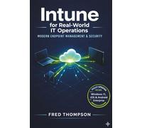 Intune for Real-World IT Operations: A Hands-On Guide to Device Enrollment, Policy Enforcement, and Endpoint Protection