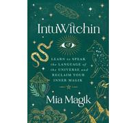 IntuWitchin: Learn to Speak the Language of the Universe and Reclaim Your Inner Magik