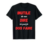 Inutile de me dire ce Que Je Dois Faire - Drôle Humour T-Shirt
