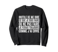 Inutile De Me Dire Ce Que Je Dois Faire Ou Ne Pas Faire Sweatshirt
