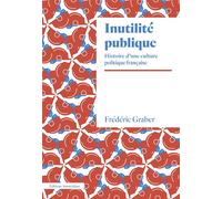 Inutilité publique Histoire d’une culture politique française - Frédéric Graber - Amsterdam Eds - broché - Etude