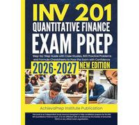 INV 201 Quantitative Finance Exam Prep 2026-2027: Step-by-Step Guide with Case Studies, 600 Practice Problems and Formula Cheatsheets to Pass the Exam with Confidence