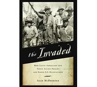 The Invaded: How Latin Americans and Their Allies Fought and Ended U.S.