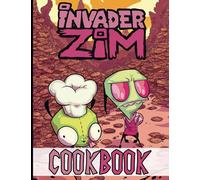 Invader Zim Cookbook: Easy Recipes Beginners For The Greatest Cooking Invader Zim Cooks, Eats, And Laughs Together