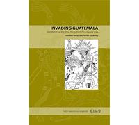 Invading Guatemala: Spanish, Nahua, and Maya Accounts of the Conquest Wars