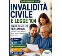 INVALIDITA’ CIVILE & LEGGE 104: Guida semplice per famiglie - Ottieni tutto senza errori ( anche se non sai da dove iniziare )