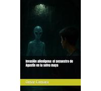 Invasión alienígena: el secuestro de Agustín en la selva maya