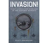 Invasion! D-Day & Operation Overlord In One Hundred Moments