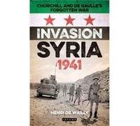 Invasion Syria, 1941: Churchill And De Gaulle'S Forgotten War (Hardcover) Henri De Wailly, William Land (Auteur)