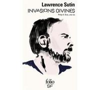 Invasions divines: Philip K. Dick, une vie