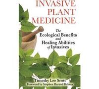Invasive Plant Medicine The Ecological Benefits and Healing Abilities of Invasives by Timothy Lee Scott Timothy Lee Scott (Auteur)