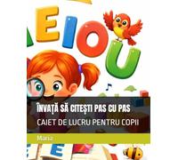 ÎNVAȚĂ SĂ CITEȘTI PAS CU PAS: CAIET DE LUCRU PENTRU COPII