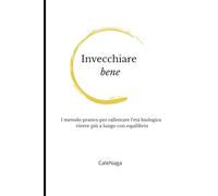 Invecchiare bene: Il metodo pratico per rallentare l’età biologica e vivere più a lungo con equilibrio
